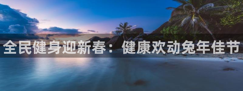 尊龙凯时官网版登录：全民健身迎新春：健康欢动兔年佳节